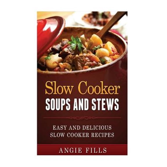 Pre-Owned Slow Cooker Soups and Stews : Easy and Delicious Slow Cooker Recipes