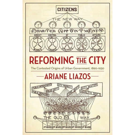 Reforming the City: The Contested Origins of Urban Government, 1890-1930, (Paperback)