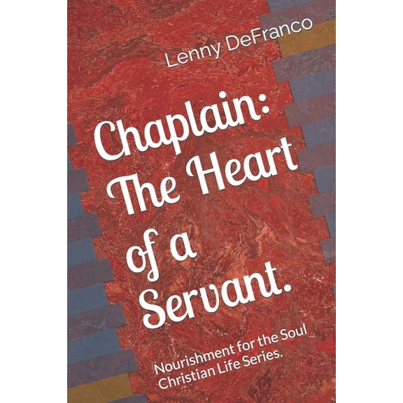 Chaplain: The Heart of a Servant.: Nourishment for the Soul Christian Life Series. (Paperback) by Lenny J Defranco