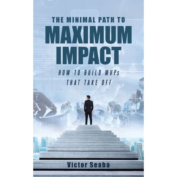 The Minimal Path to Maximum Impact: How to Build MVPs That Take Off, (Paperback)