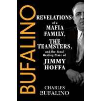 Bufalino: Revelations of a Mafia Family, the Teamsters, and the Final Resting Place of Jimmy Hoffa, (Hardcover)