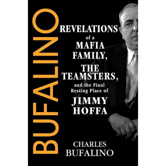 Bufalino: Revelations of a Mafia Family, the Teamsters, and the Final Resting Place of Jimmy Hoffa, (Hardcover)