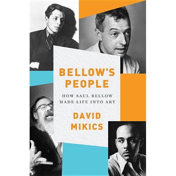 Bellow's People: How Saul Bellow Made Life Into Art, (Hardcover)