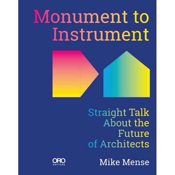Monument to Instrument: Straight Talk about the Future of Architects, (Paperback)