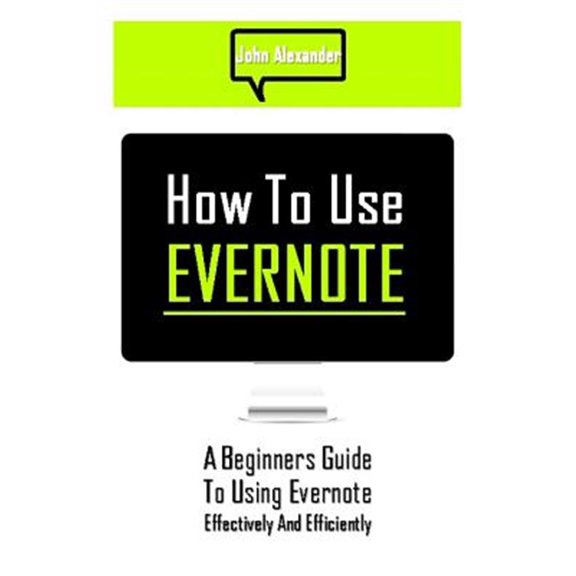 Pre-Owned How to Use Evernote : A Beginners Guide to Using Evernote Effectively and Efficiently