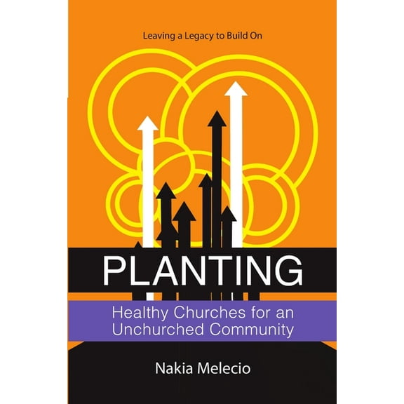 Planting Healthy Churches for an Unchurched Community: Leaving a Legacy to Build On, (Paperback)