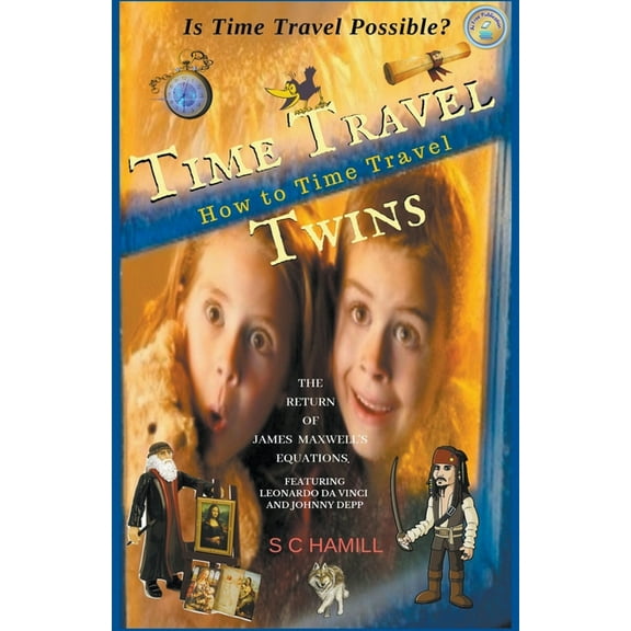 Is Time Travel Possible? Time Travel Twins. How to Time Travel. The Return of James Maxwell's Equations., (Paperback)