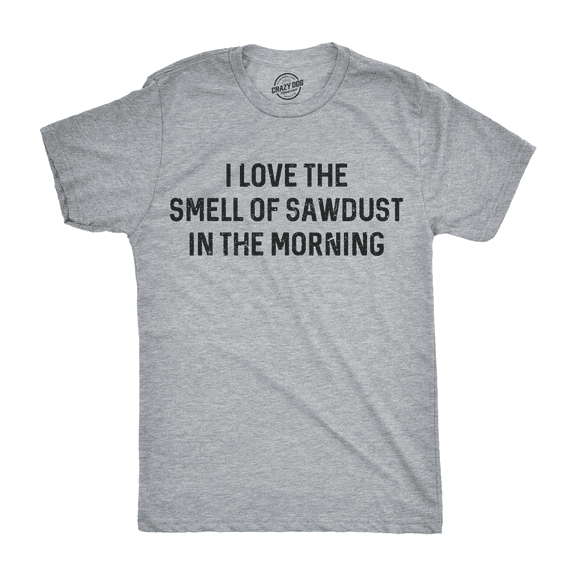 Mens I Love The Smell Of Sawdust In The Morning Funny Woodworking Tee for Guys Graphic Tees