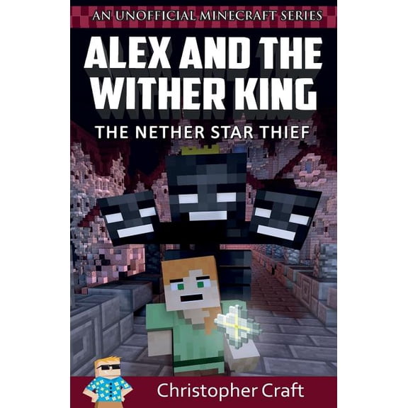 Alex's Adventures in Minecraftia Alex and The Wither King: The Nether Star Thief, Book 1, (Paperback)