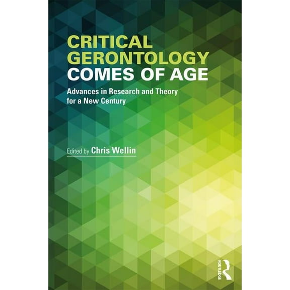 Critical Gerontology Comes of Age: Advances in Research and Theory for a New Century, (Paperback)