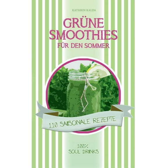 Grüne Smoothies für den Sommer: 110 saisonale Rezepte - 100% Soul Drinks, (Paperback)
