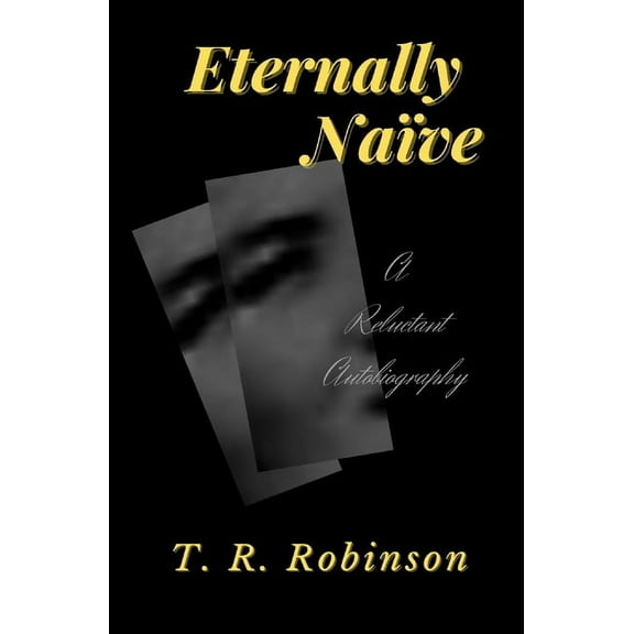Eternally Naïve: A Reluctant Autobiography, (Paperback)