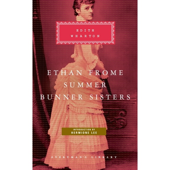 Everyman's Library Classics Ethan Frome, Summer, Bunner Sisters: Introduction by Hermione Lee, (Hardcover)