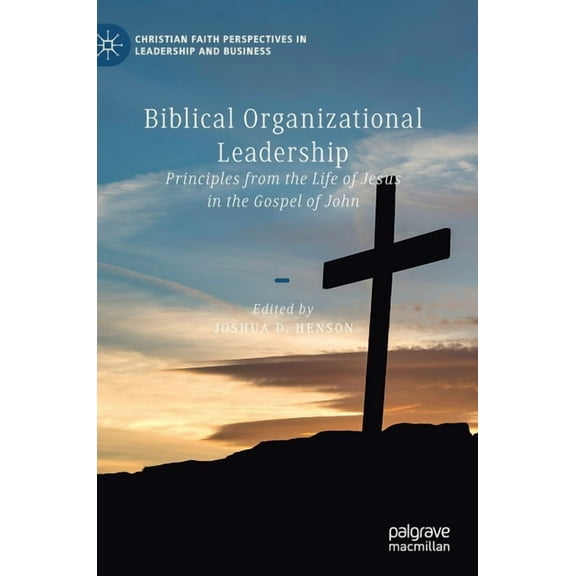 Christian Faith Perspectives in Leadersh Biblical Organizational Leadership: Principles from the Life of Jesus in the Gospel of John, (Hardcover)