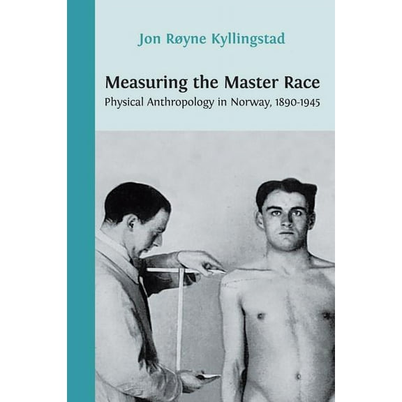 Measuring the Master Race: Physical Anthropology in Norway 1890-1945 (Paperback)