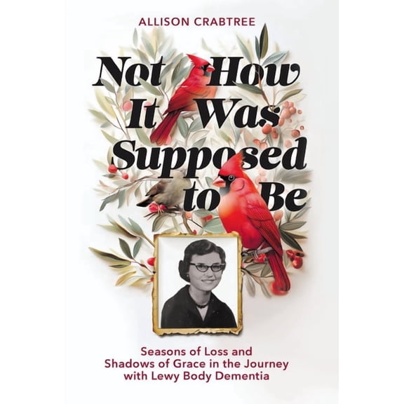 Not How It Was Supposed to Be: Seasons of Loss and Shadows of Grace in the Journey with Lewy Body Dementia, (Hardcover)