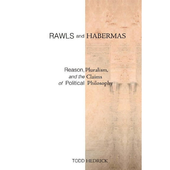 Rawls and Habermas: Reason, Pluralism, and the Claims of Political Philosophy, (Paperback)