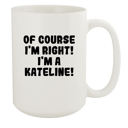 

Of Course I m Right! I m A Kateline! - Ceramic 15oz White Mug White