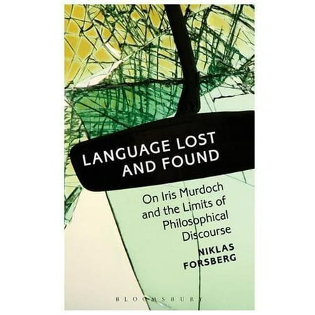 Language Lost and Found: On Iris Murdoch and the Limits of Philosophical Discourse