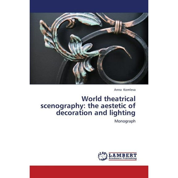 World Theatrical Scenography: The Aestetic of Decoration and Lighting (Paperback)
