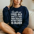 thumbnail image 4 of Sometimes I Feel Old But Then I Realize My Best Friend Is – T-Shirt, Hoodie & Sweatshirt – Humor for Friends – Casual or, 4 of 6
