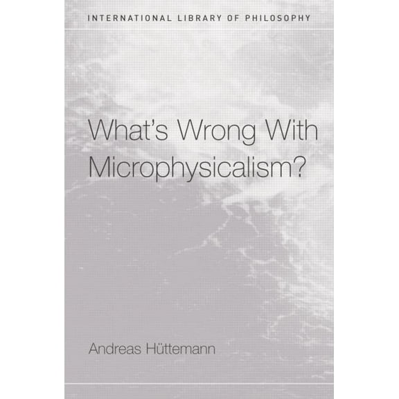 International Library of Philosophy What's Wrong With Microphysicalism?, (Paperback)