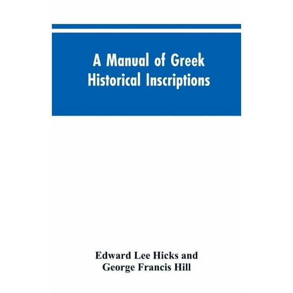 A manual of Greek historical inscriptions, (Paperback)