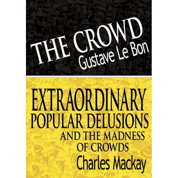 The Crowd & Extraordinary Popular Delusions and the Madness of Crowds
