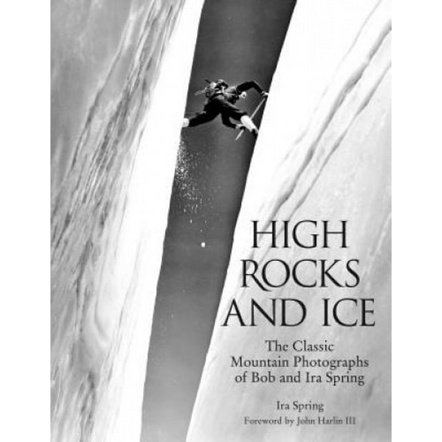 High Rocks and Ice: The Classic Mountain Photographs Of Bob And Ira Spring (Falcon Guide)