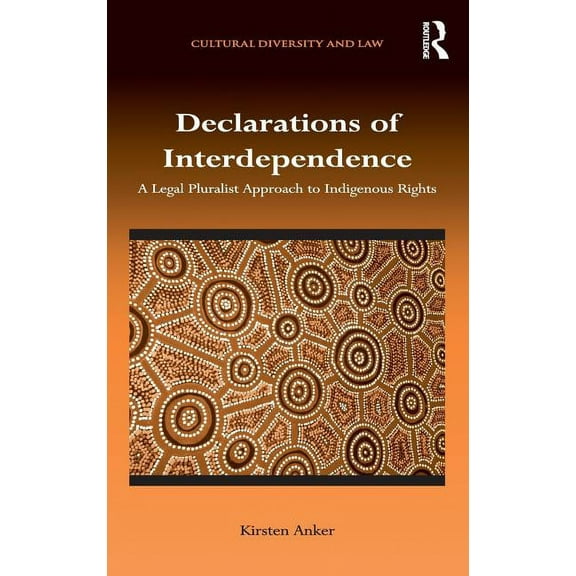 Cultural Diversity and Law Declarations of Interdependence: A Legal Pluralist Approach to Indigenous Rights, (Hardcover)