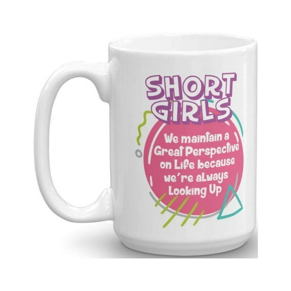 Short Girls Maintain Great Perspective Girly Coffee & Tea Gift Mug for Vertically Challenged People (15oz)