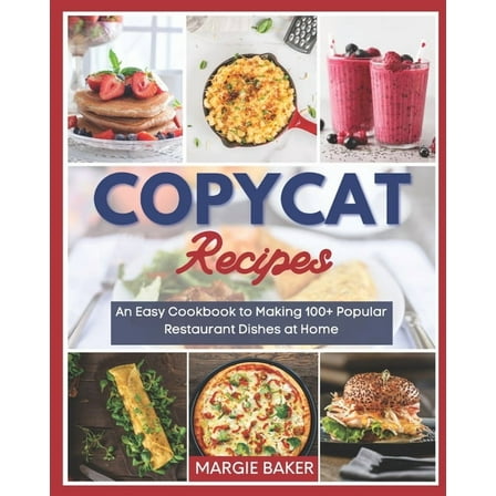 Copycat Recipes: An Easy Cookbook to Making 100  Popular Restaurant Dishes at Home, (Paperback)