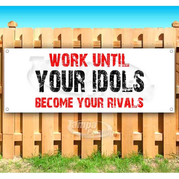 Work Until Your Idols Become Your Rivals 13 oz Vinyl Banner With Metal Grommets