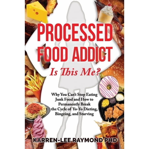 Processed Food Addict Is This Me?: Why You Can't Stop Eating Junk Food and How to Permanently Break the Cycle of Yo-Yo D, (Paperback)