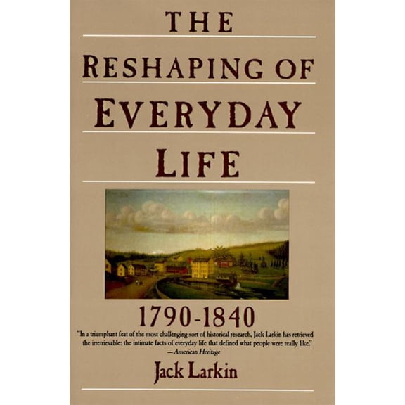 The Reshaping of Everyday Life: 1790-1840, (Paperback)