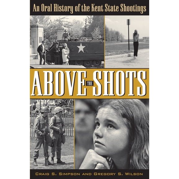 Above the Shots: An Oral History of the Kent State Shootings, (Paperback)