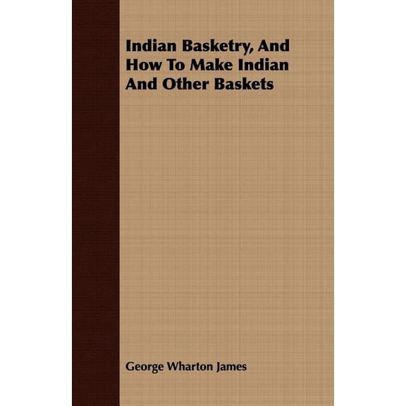 Indian Basketry, And How To Make Indian And Other Baskets, (Paperback)