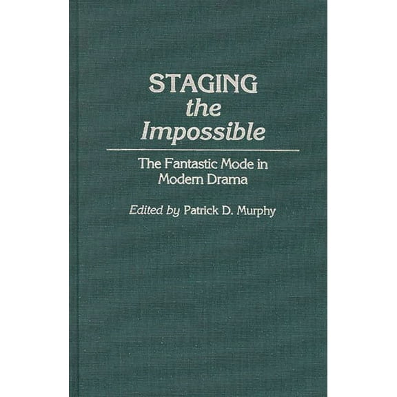 Contributions to the Study of Science Fi Staging the Impossible: The Fantastic Mode in Modern Drama, (Hardcover)