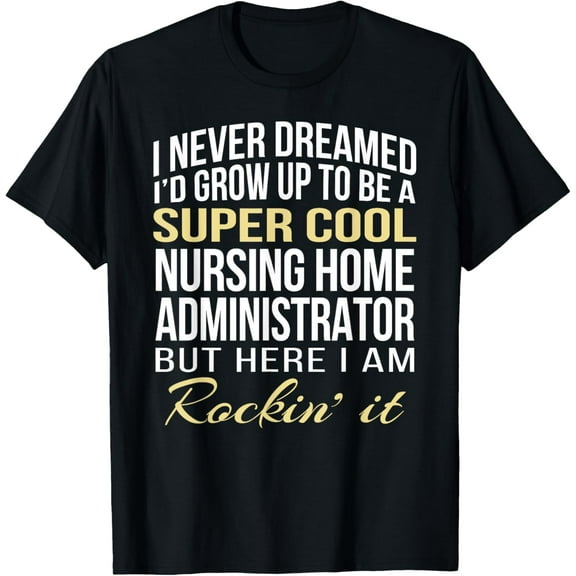 Nursing Home Administrator T Shirt Funny Gift Tee T-Shirt