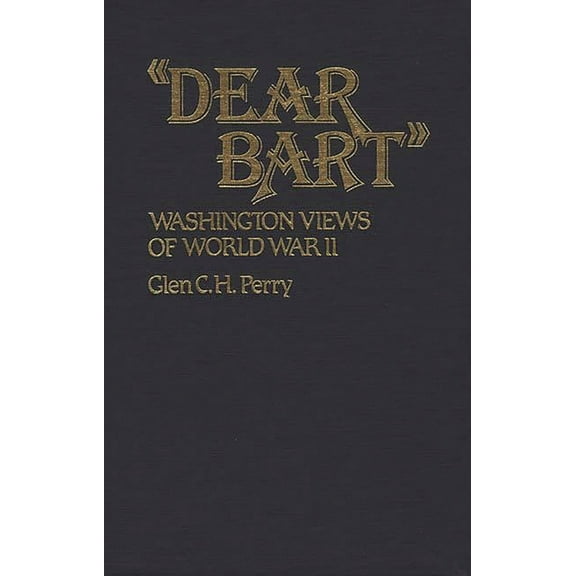 Contributions in Military Studies Dear Bart: Washington Views of World War II, (Hardcover)