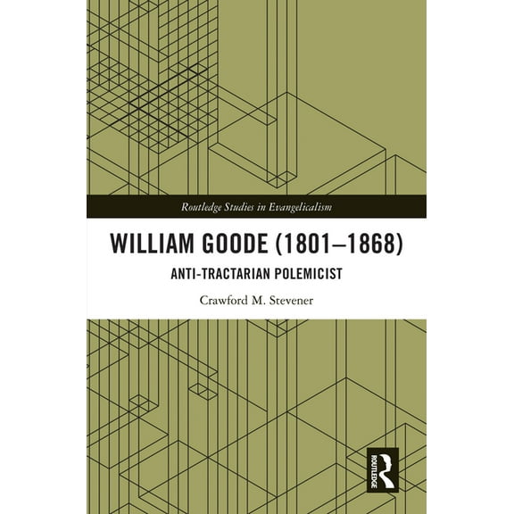 Routledge Studies in Evangelicalism William Goode (1801-1868): Anti-Tractarian Polemicist, (Hardcover)
