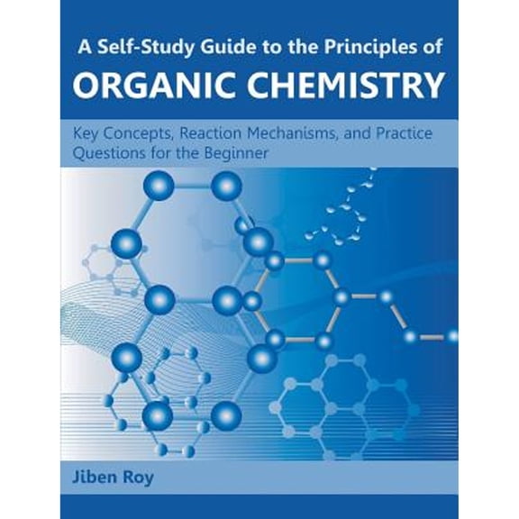 Pre-Owned A Self-Study Guide to the Principles of Organic Chemistry: Key Concepts, Reaction Mechanisms, and Practice Questions for the Beginner (Paperback) 1612332617 9781612332611