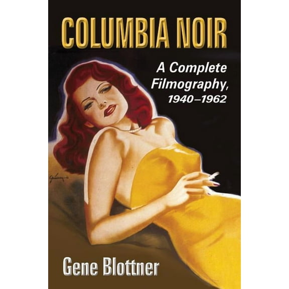 Columbia Noir: A Complete Filmography, 1940-1962 (Paperback)