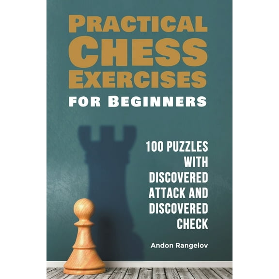 Practical Chess Exercises for Beginners 100 Puzzles with Discovered Attack and Discovered Check, (Paperback)