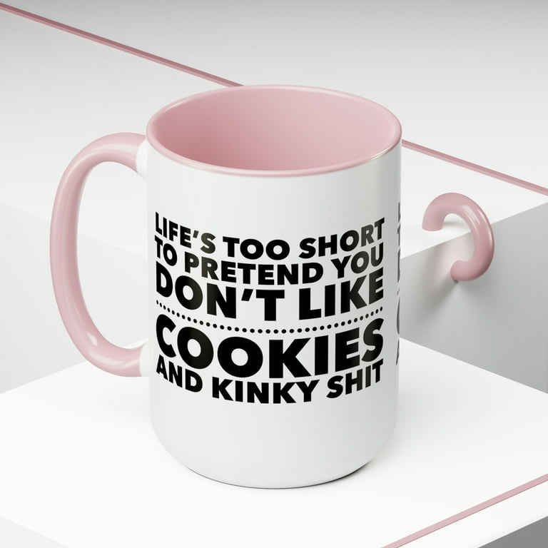 Life's Too Short Coffee Mug, Cookies and Kinky Shit Mug, Funny Mug for Dad,  Mom, Friend, Birthday, 15oz Coffee Mug