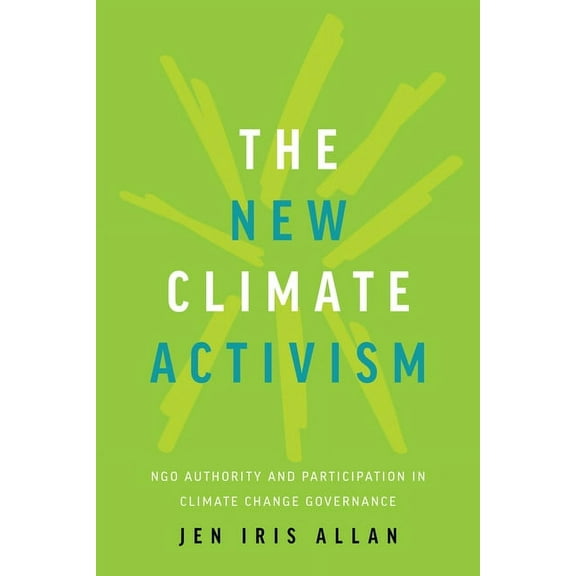 The New Climate Activism: NGO Authority and Participation in Climate Change Governance, (Paperback)