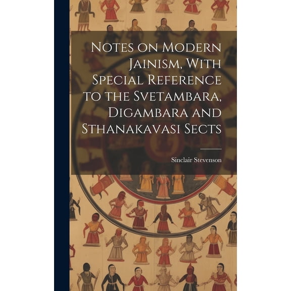 Notes on Modern Jainism, With Special Reference to the Svetambara, Digambara and Sthanakavasi Sects (Hardcover)