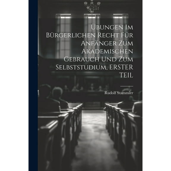Übungen Im Bürgerlichen Recht Für Anfänger Zum Akademischen Gebrauch Und Zum Selbststudium, ERSTER TEIL (Paperback)