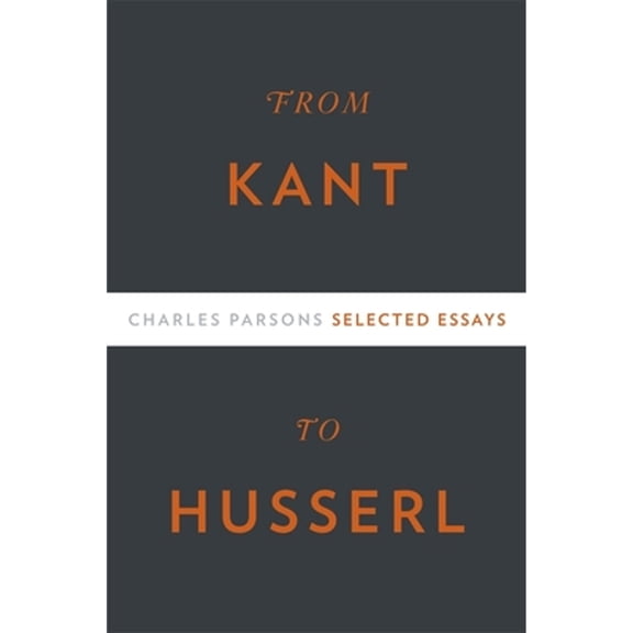 From Kant to Husserl: Selected Essays (Hardcover) by Charles Parsons