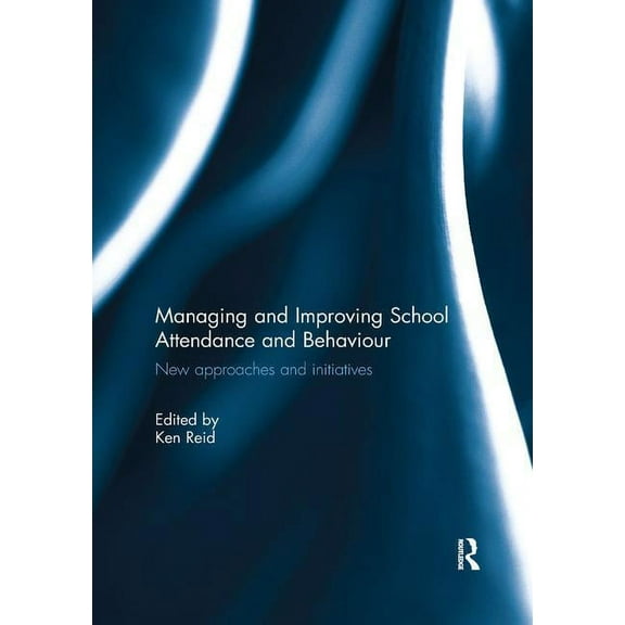 Managing and Improving School Attendance and Behaviour: New Approaches and Initiatives, (Paperback)